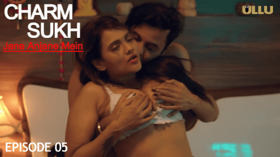 CharmSukh-Jane Anjane Mein S01E05 2023 Hindi Hot Web Series – Ullu