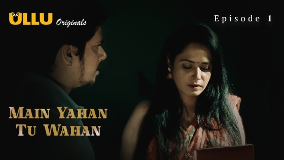 Main Yahan Tu Wahan Part 1 S01E01 2023 Hindi Hot Web Series – Ullu